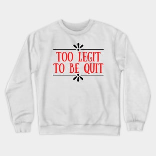 Too Legit To Quit Crewneck Sweatshirt